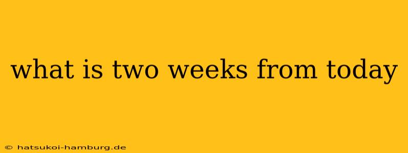 what is two weeks from today