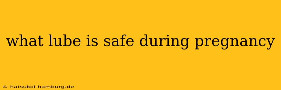 what lube is safe during pregnancy