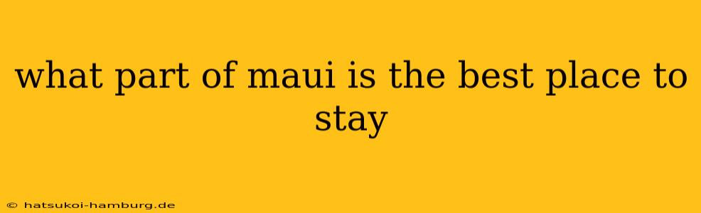 what part of maui is the best place to stay