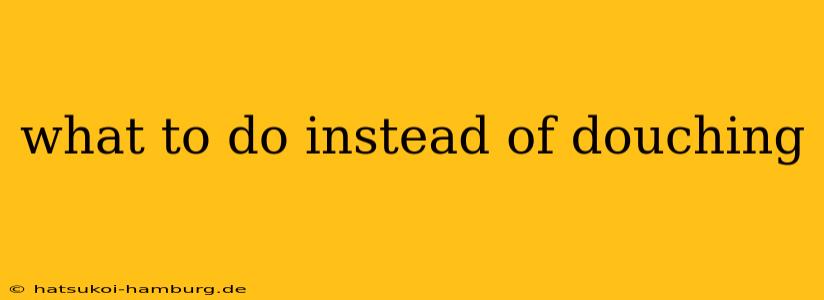 what to do instead of douching