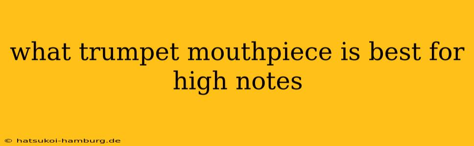 what trumpet mouthpiece is best for high notes