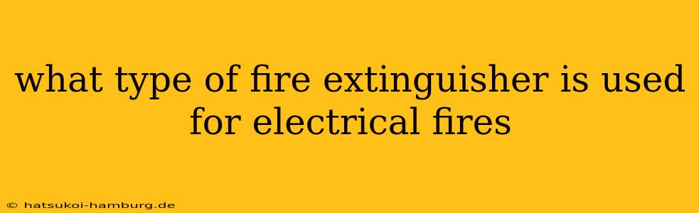 what type of fire extinguisher is used for electrical fires