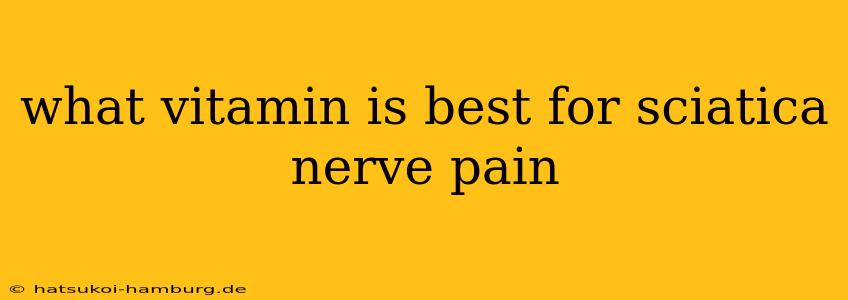 what vitamin is best for sciatica nerve pain