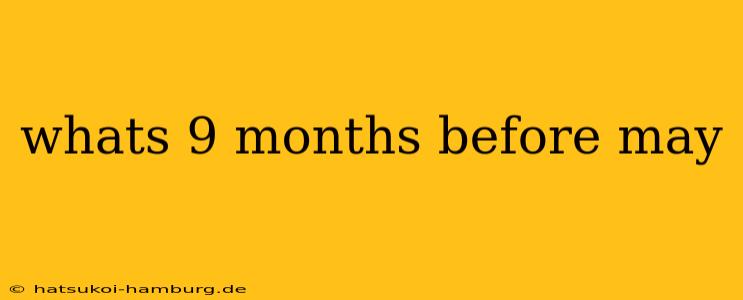 whats 9 months before may