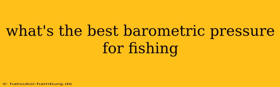 what's the best barometric pressure for fishing