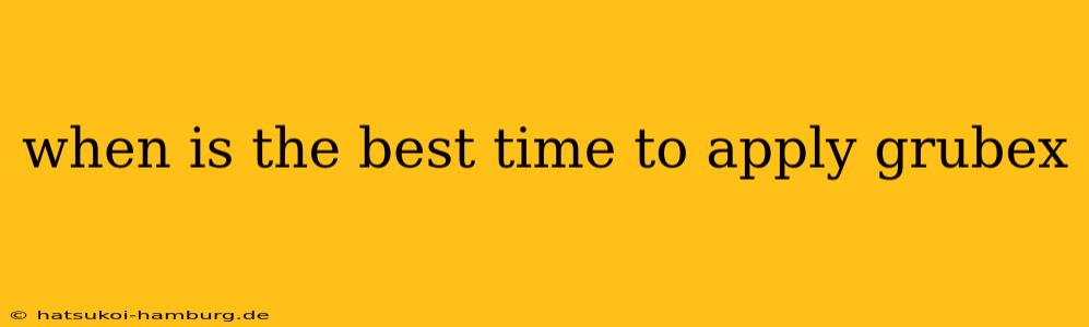 when is the best time to apply grubex