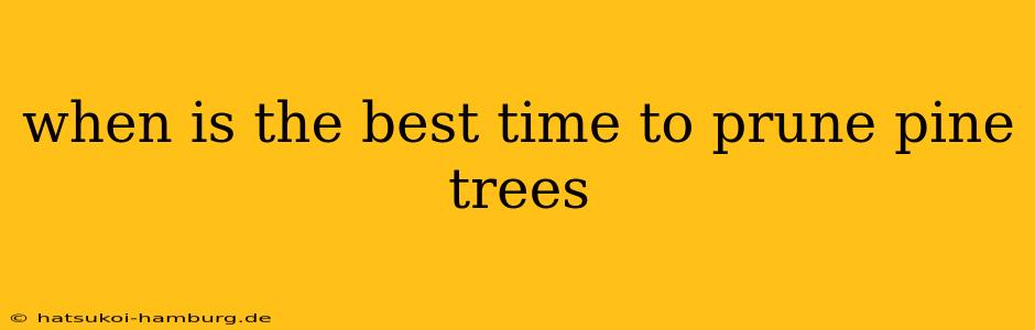 when is the best time to prune pine trees