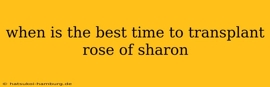 when is the best time to transplant rose of sharon