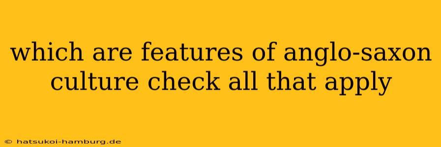 which are features of anglo-saxon culture check all that apply