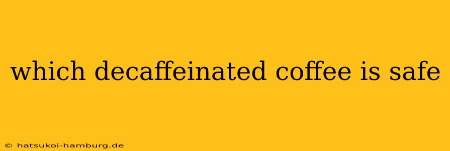 which decaffeinated coffee is safe