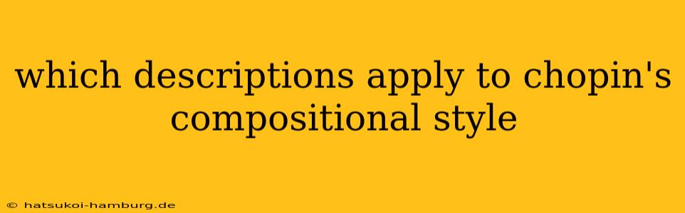 which descriptions apply to chopin's compositional style