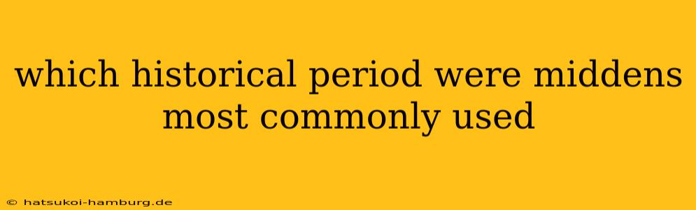 which historical period were middens most commonly used
