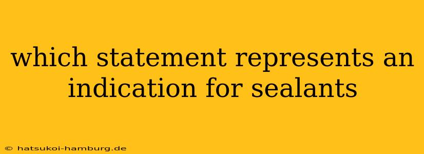 which statement represents an indication for sealants