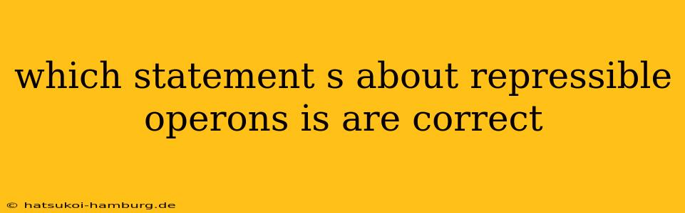 which statement s about repressible operons is are correct