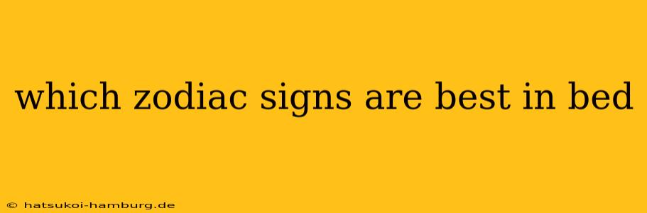 which zodiac signs are best in bed