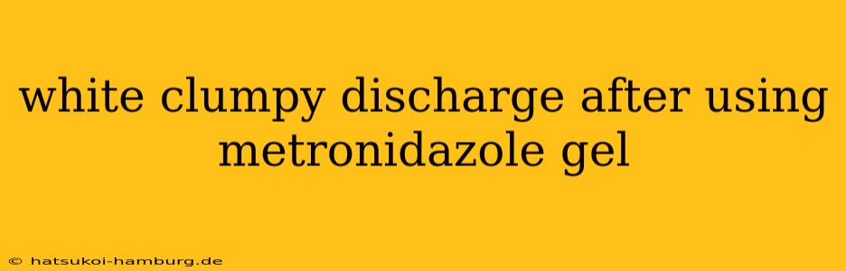 white clumpy discharge after using metronidazole gel