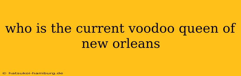 who is the current voodoo queen of new orleans