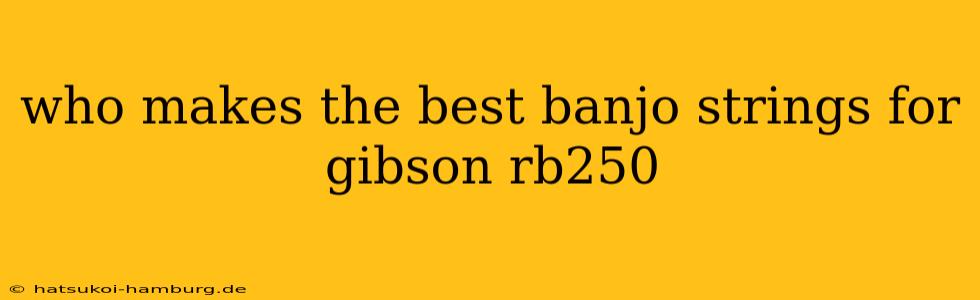 who makes the best banjo strings for gibson rb250