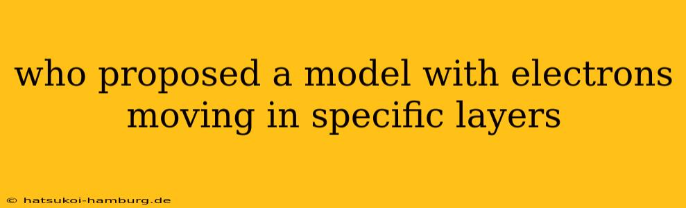 who proposed a model with electrons moving in specific layers