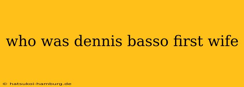 who was dennis basso first wife