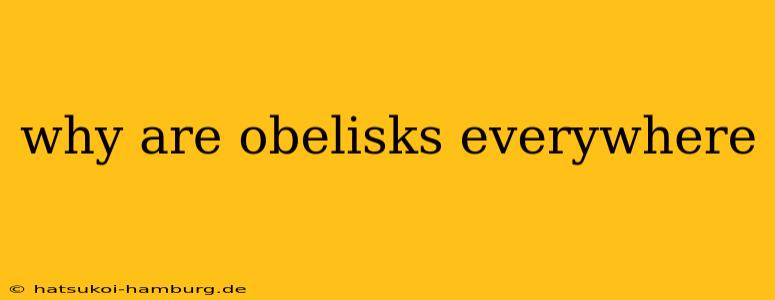 why are obelisks everywhere