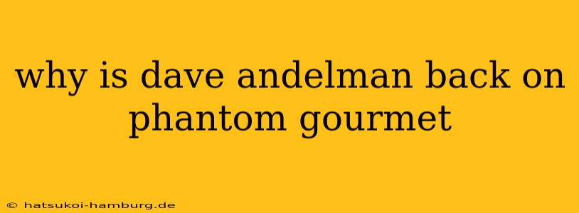 why is dave andelman back on phantom gourmet