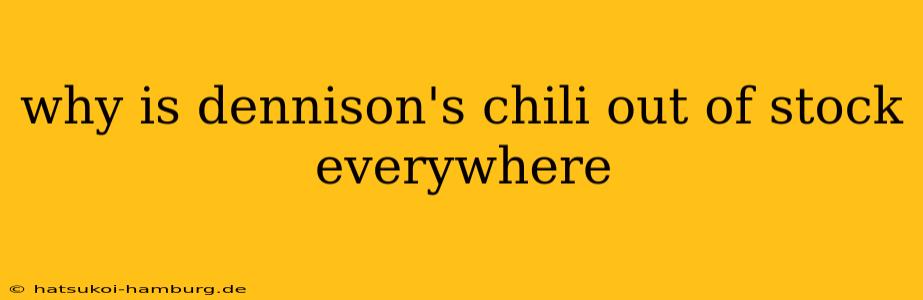 why is dennison's chili out of stock everywhere