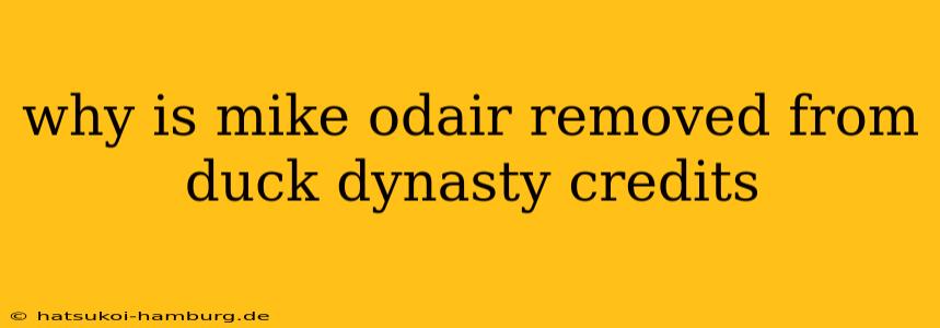 why is mike odair removed from duck dynasty credits