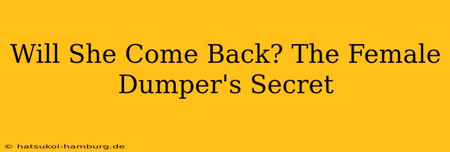 Will She Come Back? The Female Dumper's Secret