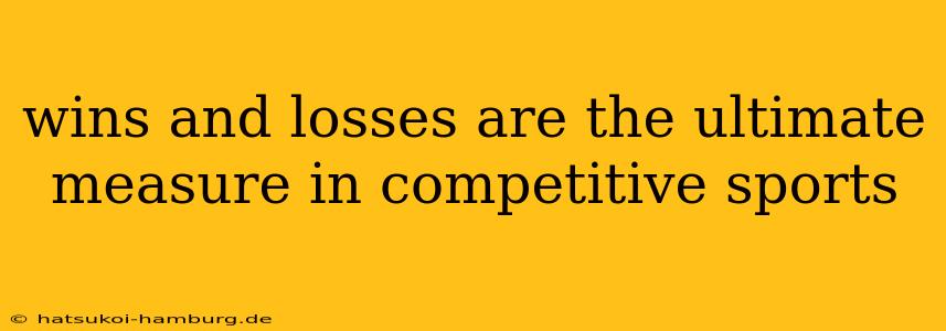 wins and losses are the ultimate measure in competitive sports