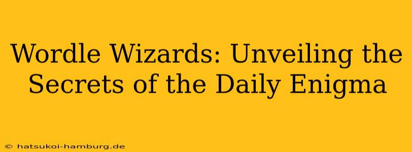 Wordle Wizards: Unveiling the Secrets of the Daily Enigma