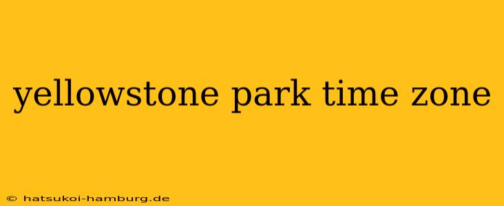 yellowstone park time zone