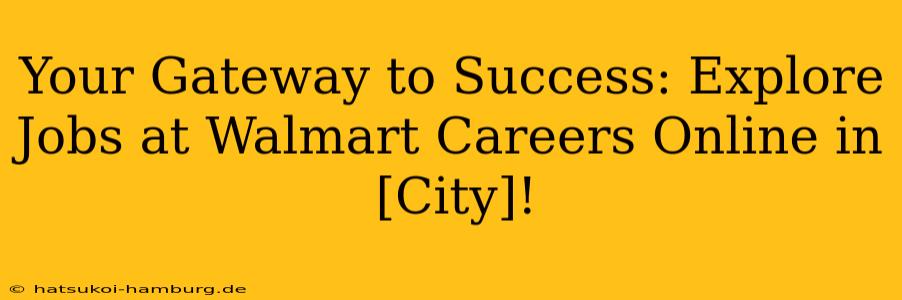 Your Gateway to Success: Explore Jobs at Walmart Careers Online in [City]!