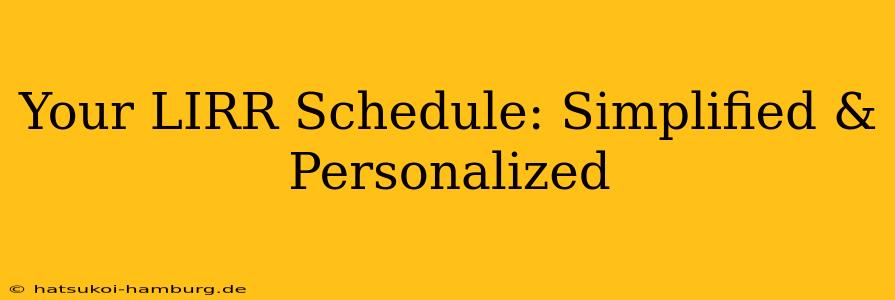Your LIRR Schedule: Simplified & Personalized