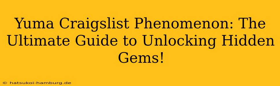 Yuma Craigslist Phenomenon: The Ultimate Guide to Unlocking Hidden Gems!